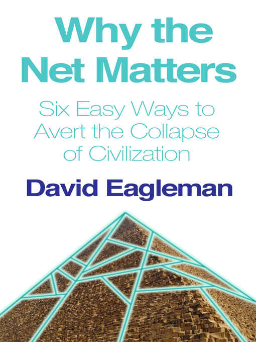 Title details for Why the Net Matters, or Six Easy Ways to Avert the Collapse of Civilization by David Eagleman - Available